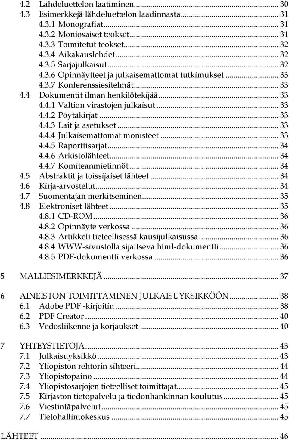 .. 33 4.4.3 Lait ja asetukset... 33 4.4.4 Julkaisemattomat monisteet... 33 4.4.5 Raporttisarjat... 34 4.4.6 Arkistolähteet... 34 4.4.7 Komiteanmietinnöt... 34 4.5 Abstraktit ja toissijaiset lähteet.