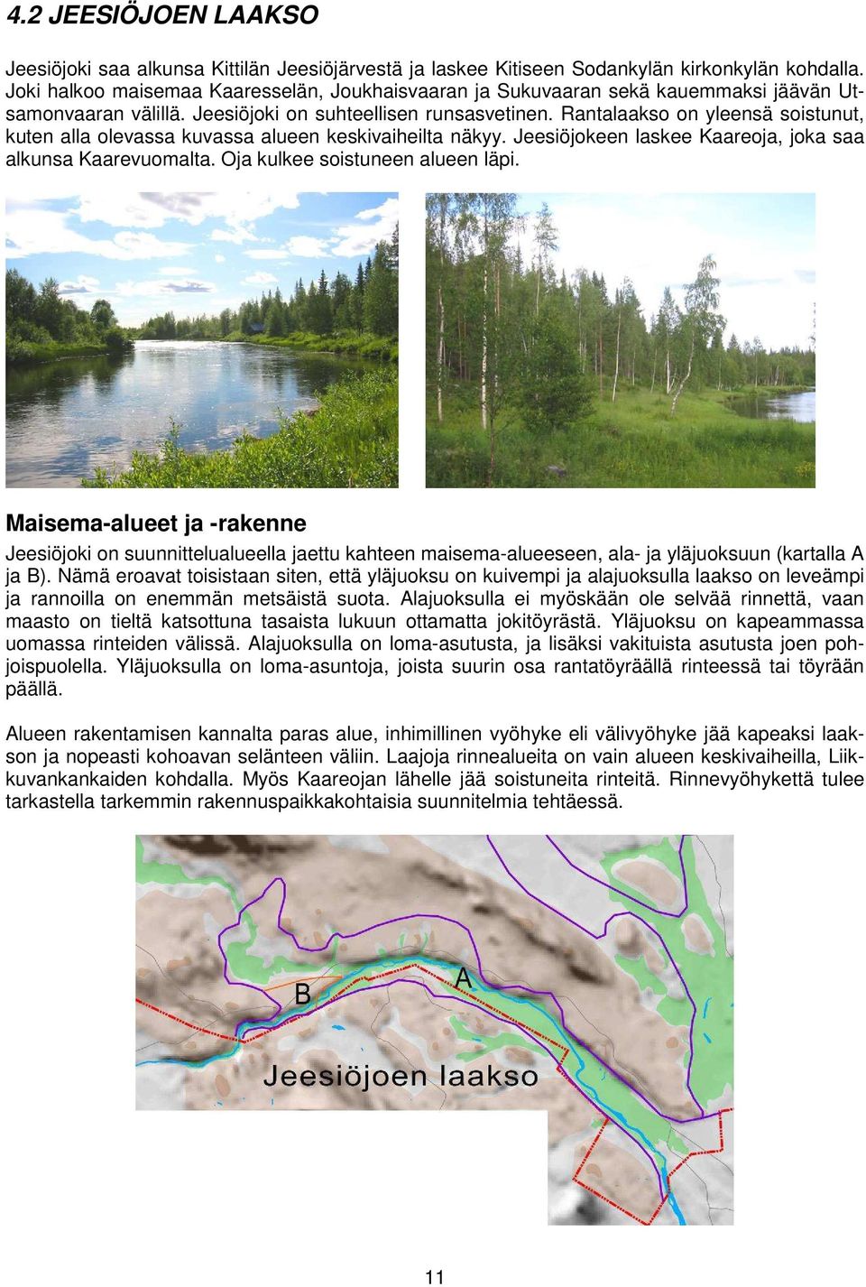 Rantalaakso on yleensä soistunut, kuten alla olevassa kuvassa alueen keskivaiheilta näkyy. Jeesiöjokeen laskee Kaareoja, joka saa alkunsa Kaarevuomalta. Oja kulkee soistuneen alueen läpi.