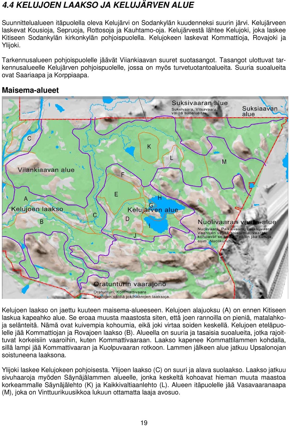 Tarkennusalueen pohjoispuolelle jäävät Viiankiaavan suuret suotasangot. Tasangot ulottuvat tarkennusalueelle Kelujärven pohjoispuolelle, jossa on myös turvetuotantoalueita.