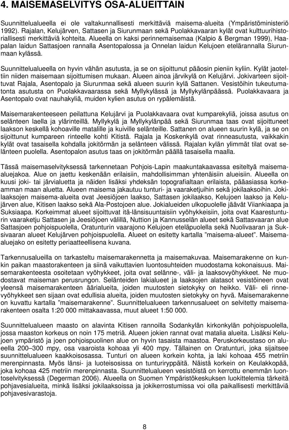 Alueella on kaksi perinnemaisemaa (Kalpio & Bergman 1999), Haapalan laidun Sattasjoen rannalla Asentopalossa ja Onnelan laidun Kelujoen etelärannalla Siurunmaan kylässä.