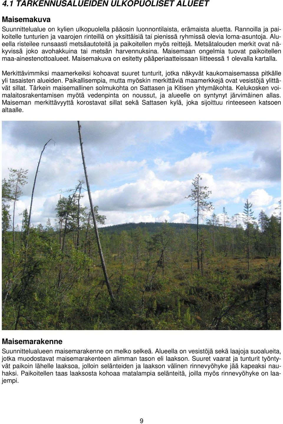 Metsätalouden merkit ovat näkyvissä joko avohakkuina tai metsän harvennuksina. Maisemaan ongelmia tuovat paikoitellen maa-ainestenottoalueet.