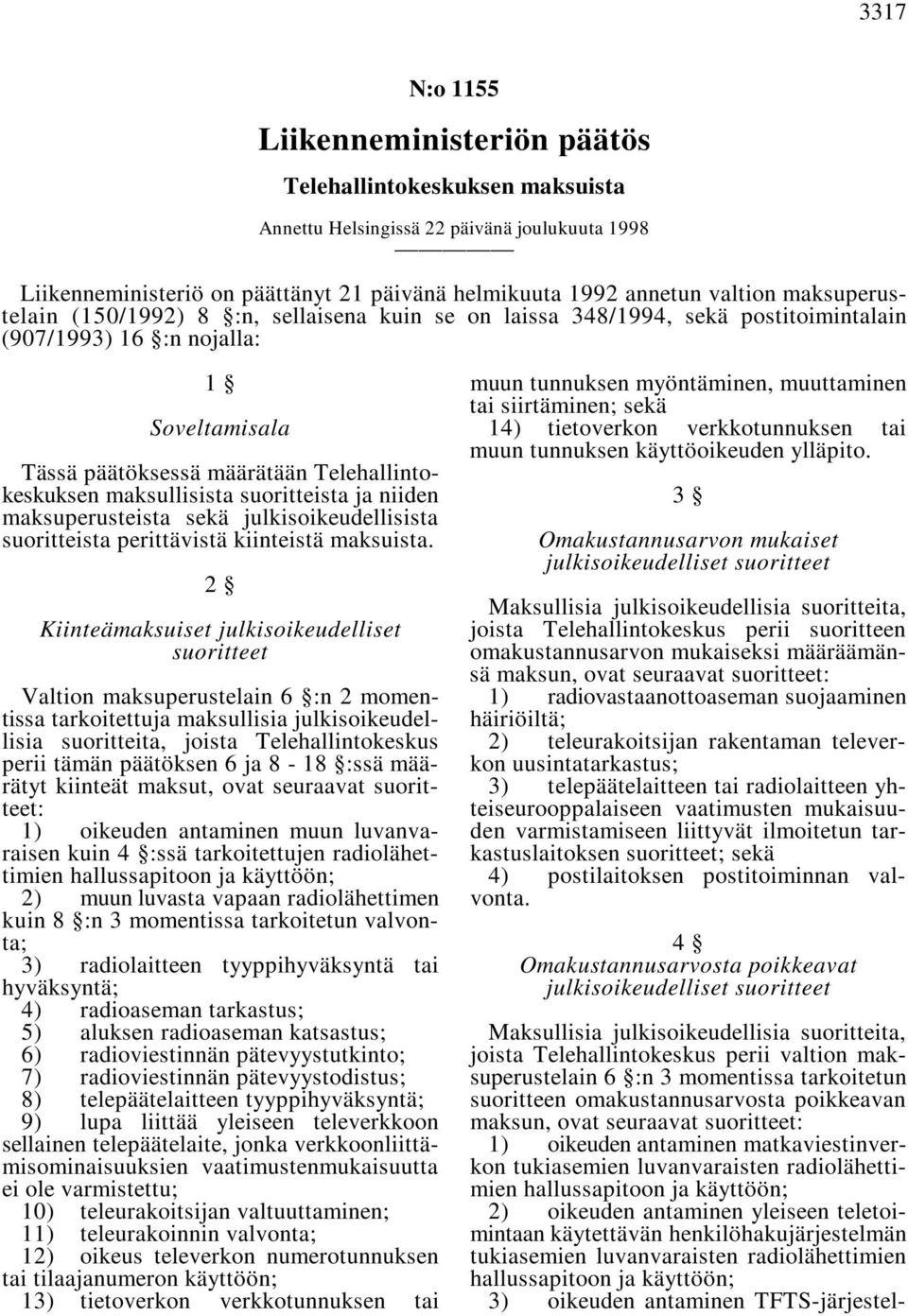 verkkotunnuksen tai 3) oikeuden antaminen TFTS-järjestel- 1 muun tunnuksen myöntäminen, muuttaminen tai siirtäminen; sekä Soveltamisala 14) tietoverkon verkkotunnuksen tai muun tunnuksen