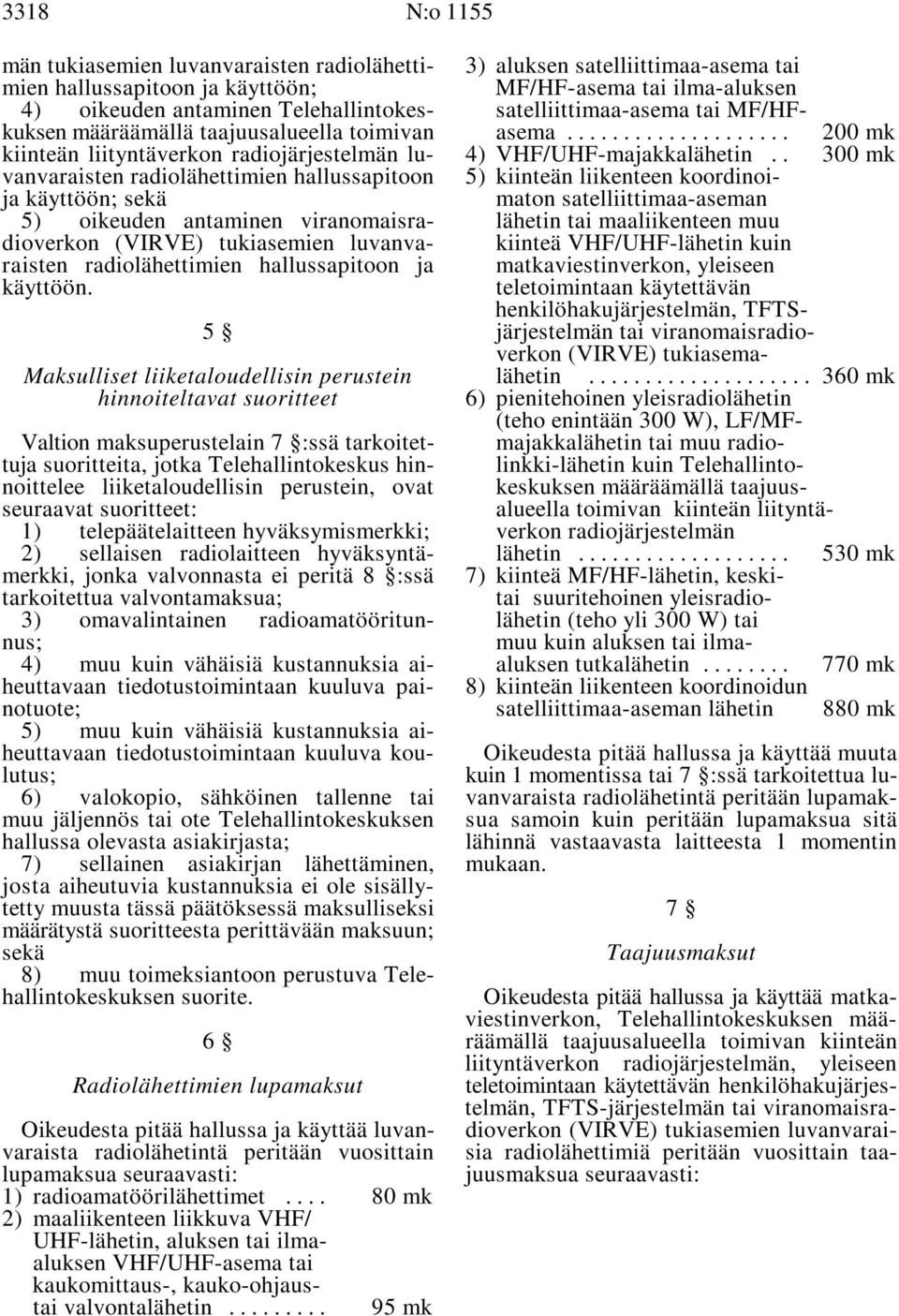 . 300 mk vanvaraisten radiolähettimien hallussapitoon 5) kiinteän liikenteen koordinoija käyttöön; sekä maton satelliittimaa-aseman 5) oikeuden antaminen viranomaisra- lähetin tai maaliikenteen muu