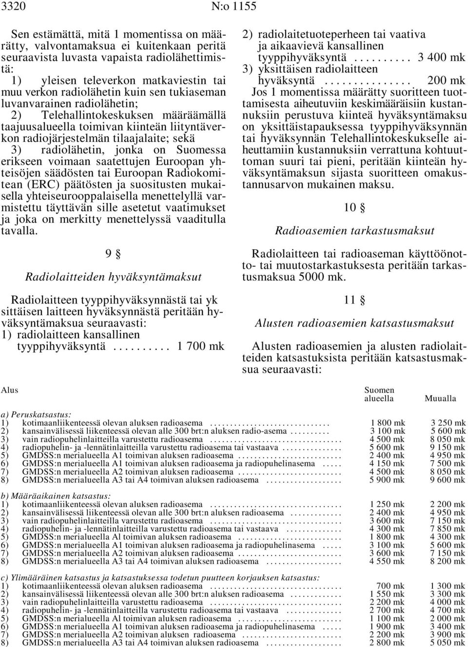 .. 200 mk muu verkon radiolähetin kuin sen tukiaseman Jos 1 momentissa määrätty suoritteen tuotluvanvarainen radiolähetin; tamisesta aiheutuviin keskimääräisiin kustan- 2) Telehallintokeskuksen