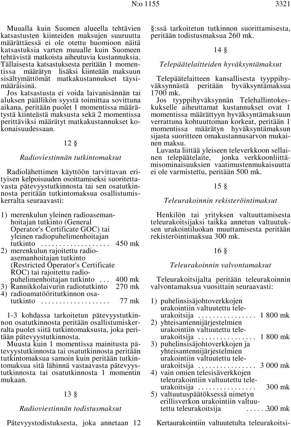 Tällaisesta katsastuksesta peritään 1 momen- Telepäätelaitteiden hyväksyntämaksut tissa määrätyn lisäksi kiinteään maksuun sisältymättömät matkakustannukset täysi- Telepäätelaitteen kansallisesta