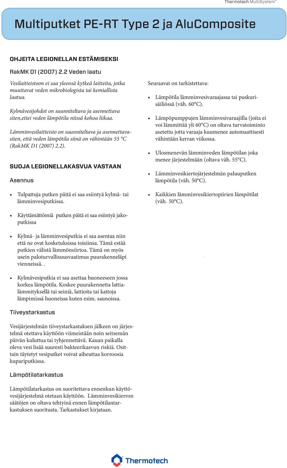 Lämminvesilaitteisto on suunniteltava ja asennettavasiten, että veden lämpötila siinä on vähintään 55 C (RakMK D1 (2007) 2.2).