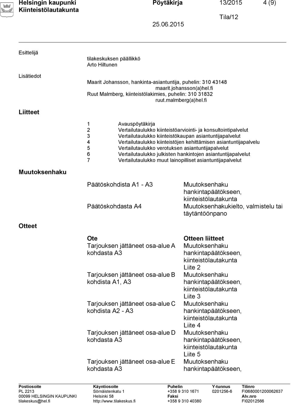 fi Liitteet 1 Avauspöytäkirja 2 Vertailutaulukko kiinteistöarviointi- ja konsultointipalvelut 3 Vertailutaulukko kiinteistökaupan asiantuntijapalvelut 4 Vertailutaulukko kiinteistöjen kehittämisen