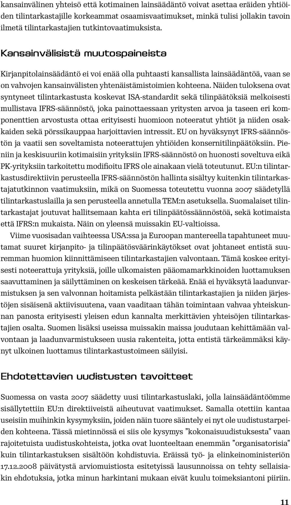 Näiden tuloksena ovat syntyneet tilintarkastusta koskevat ISA-standardit sekä tilinpäätöksiä melkoisesti mullistava IFRS-säännöstö, joka painottaessaan yritysten arvoa ja taseen eri komponenttien