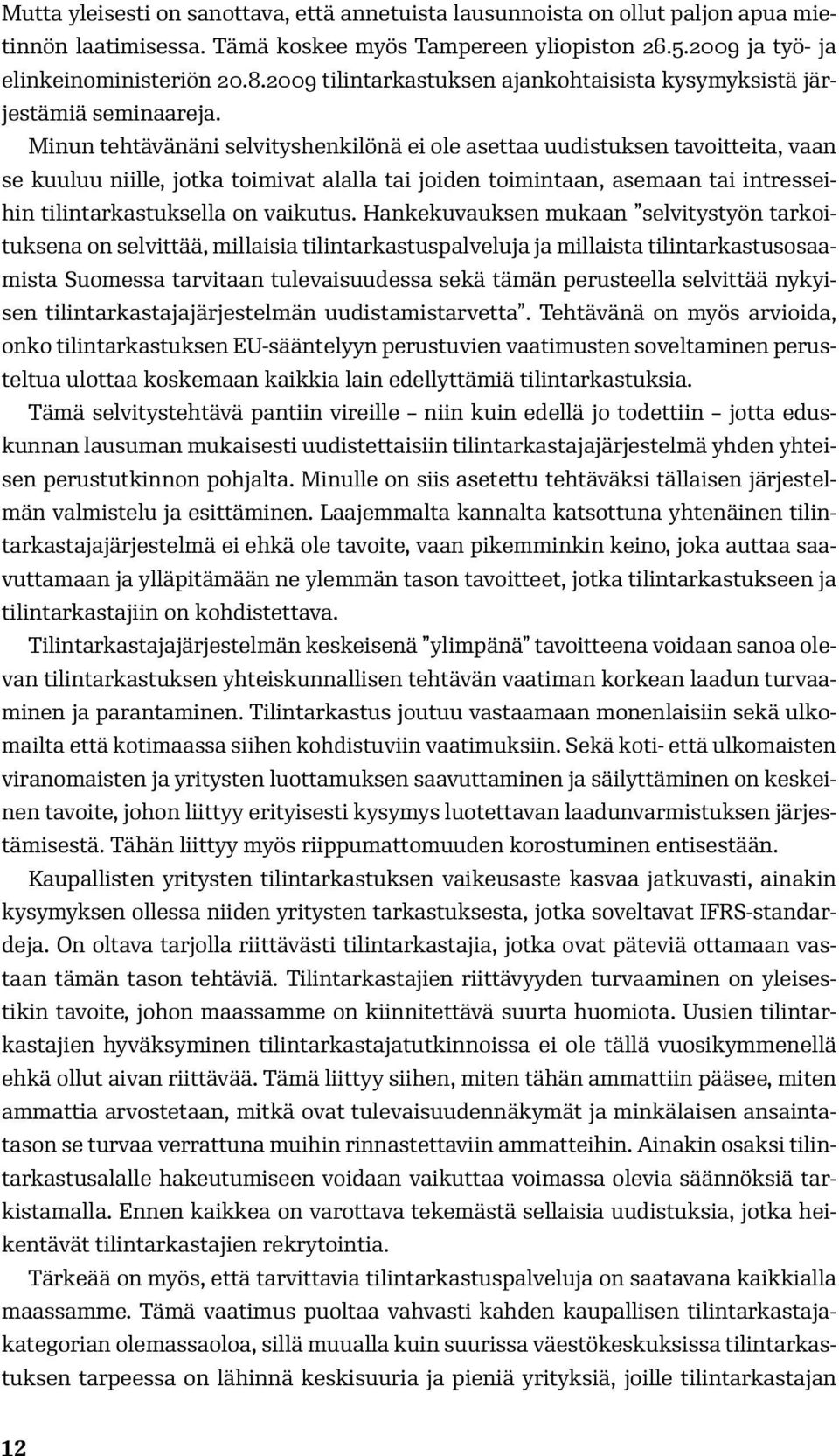 Minun tehtävänäni selvityshenkilönä ei ole asettaa uudistuksen tavoitteita, vaan se kuuluu niille, jotka toimivat alalla tai joiden toimintaan, asemaan tai intresseihin tilintarkastuksella on