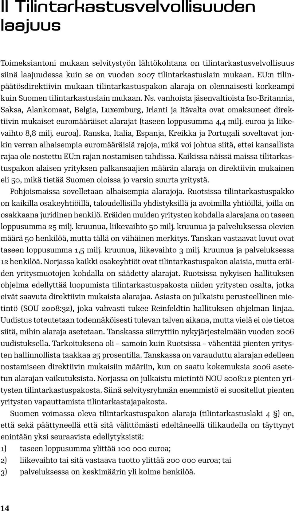 vanhoista jäsenvaltioista Iso-Britannia, Saksa, Alankomaat, Belgia, Luxemburg, Irlanti ja Itävalta ovat omaksuneet direktiivin mukaiset euromääräiset alarajat (taseen loppusumma 4,4 milj.