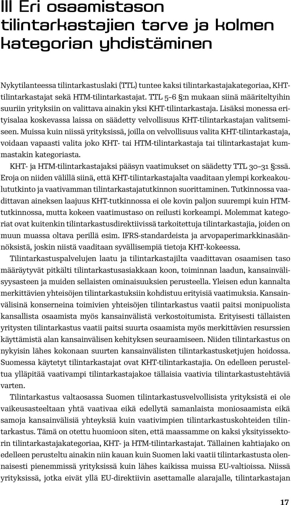 Lisäksi monessa erityisalaa koskevassa laissa on säädetty velvollisuus KHT-tilintarkastajan valitsemiseen.