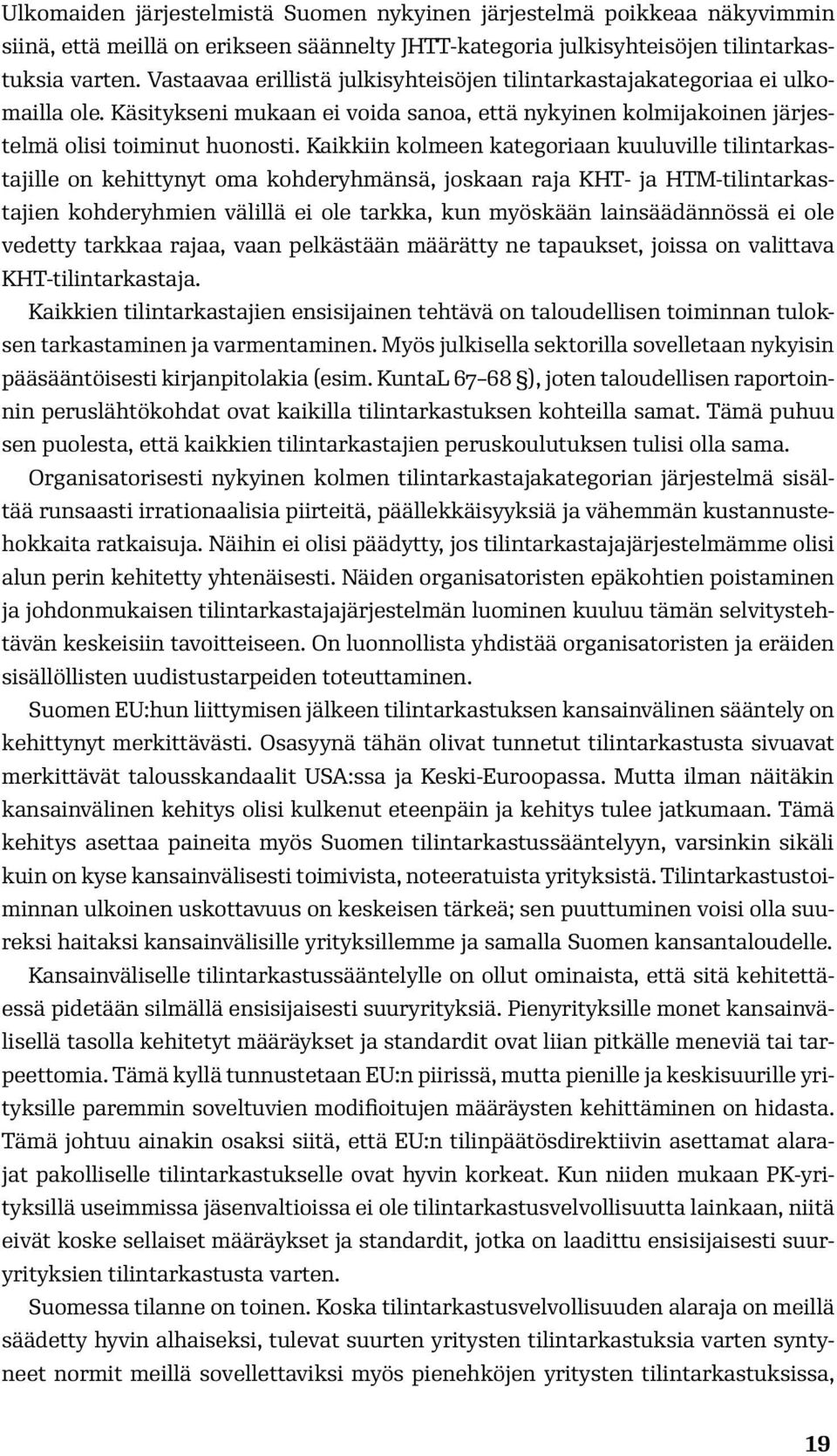 Kaikkiin kolmeen kategoriaan kuuluville tilintarkastajille on kehittynyt oma kohderyhmänsä, joskaan raja KHT- ja HTM-tilintarkastajien kohderyhmien välillä ei ole tarkka, kun myöskään lainsäädännössä