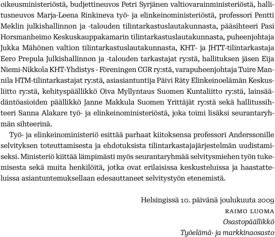 JHTT-tilintarkastaja Eero Prepula Julkishallinnon ja -talouden tarkastajat ry:stä, hallituksen jäsen Eija Niemi-Nikkola KHT-Yhdistys - Föreningen CGR ry:stä, varapuheenjohtaja Tuire Mannila