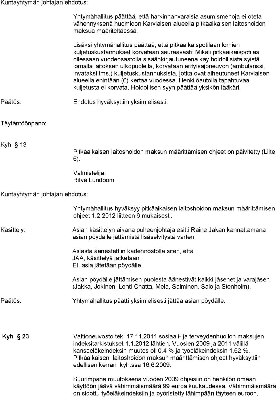 syistä lomalla laitoksen ulkopuolella, korvataan erityisajoneuvon (ambulanssi, invataksi tms.) kuljetuskustannuksista, jotka ovat aiheutuneet Karviaisen alueella enintään (6) kertaa vuodessa.