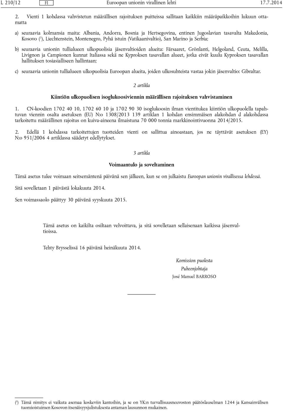 Jugoslavian tasavalta Makedonia, Kosovo ( 1 ), Liechtenstein, Montenegro, Pyhä istuin (Vatikaanivaltio), San Marino ja Serbia; b) seuraavia unionin tullialueen ulkopuolisia jäsenvaltioiden alueita: