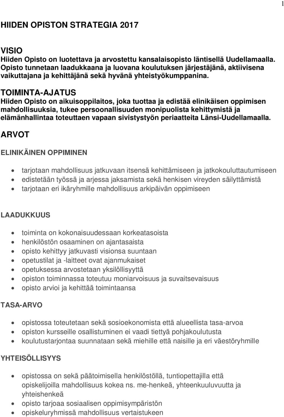 TOIMINTA-AJATUS Hiiden Opisto on aikuisoppilaitos, joka tuottaa ja edistää elinikäisen oppimisen mahdollisuuksia, tukee persoonallisuuden monipuolista kehittymistä ja elämänhallintaa toteuttaen