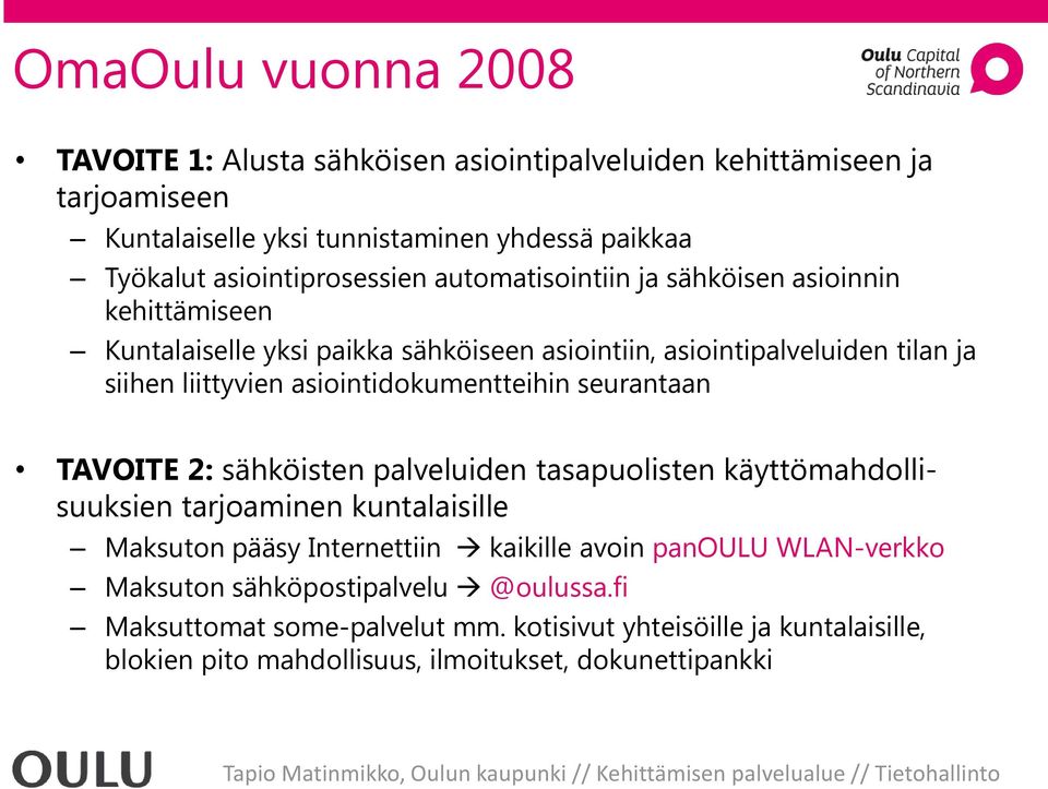 asiointidokumentteihin seurantaan TAVOITE 2: sähköisten palveluiden tasapuolisten käyttömahdollisuuksien tarjoaminen kuntalaisille Maksuton pääsy Internettiin kaikille