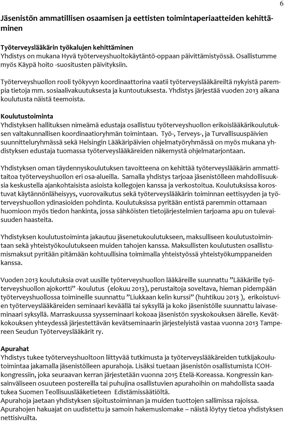 sosiaalivakuutuksesta ja kuntoutuksesta. Yhdistys järjestää vuoden 2013 aikana koulutusta näistä teemoista.