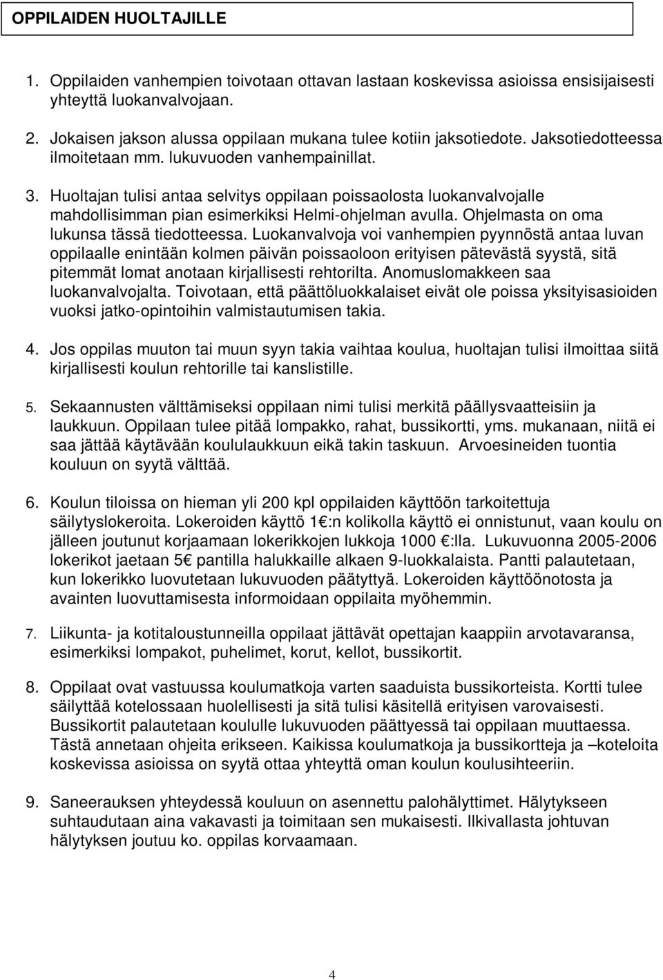 Huoltajan tulisi antaa selvitys oppilaan poissaolosta luokanvalvojalle mahdollisimman pian esimerkiksi Helmi-ohjelman avulla. Ohjelmasta on oma lukunsa tässä tiedotteessa.