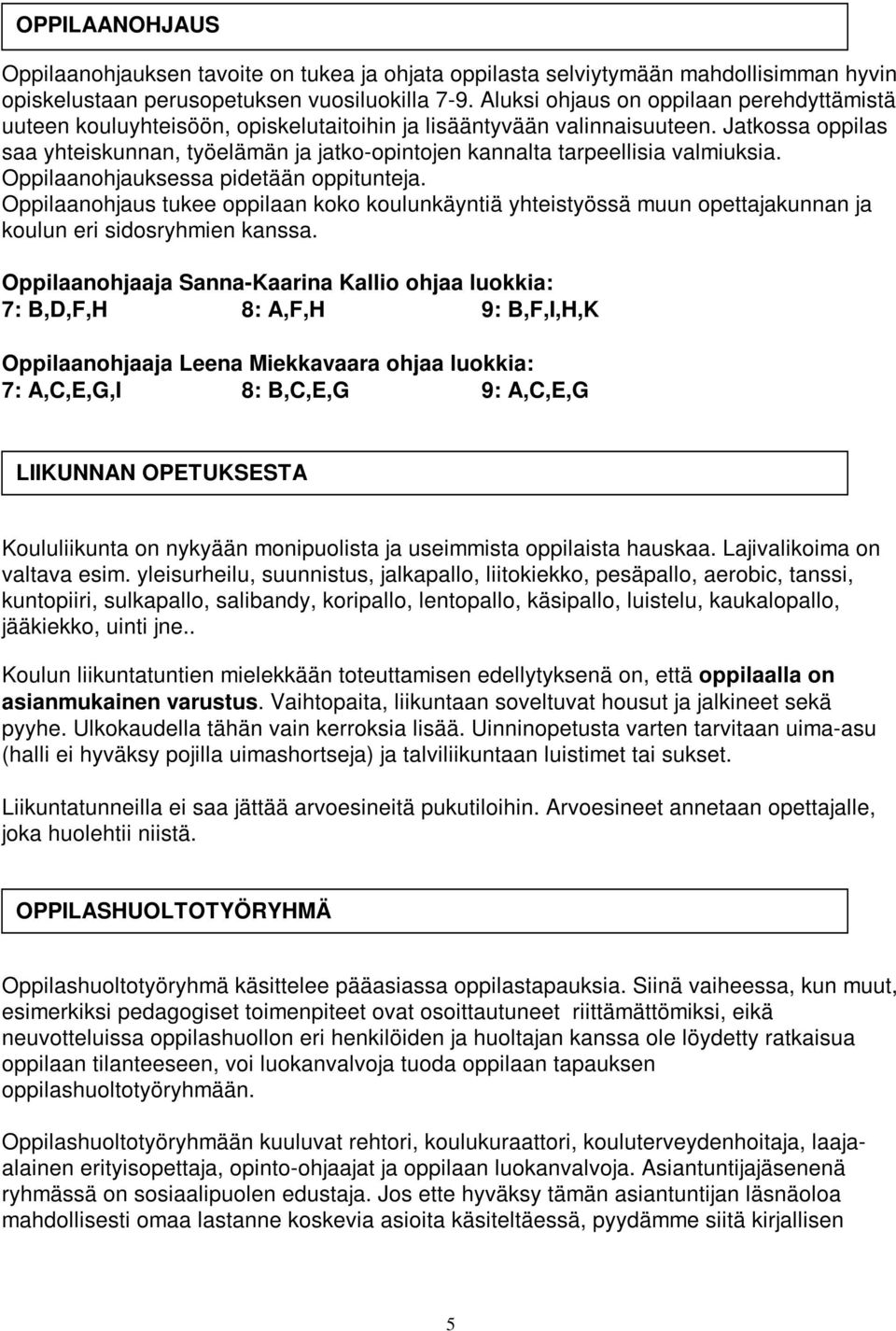 Jatkossa oppilas saa yhteiskunnan, työelämän ja jatko-opintojen kannalta tarpeellisia valmiuksia. Oppilaanohjauksessa pidetään oppitunteja.