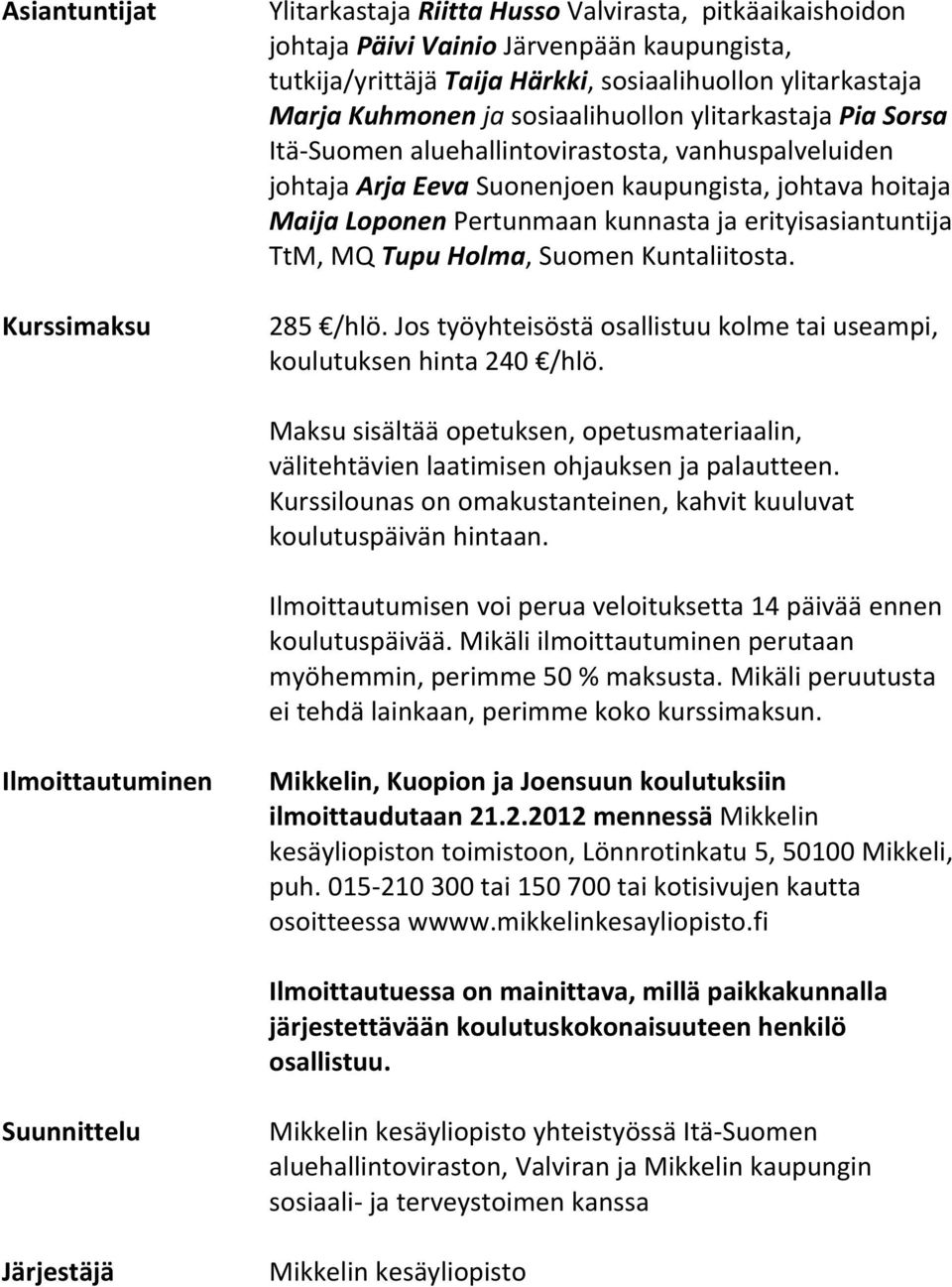 erityisasiantuntija TtM, MQ Tupu Holma, Suomen Kuntaliitosta. 285 /hlö. Jos työyhteisöstä osallistuu kolme tai useampi, koulutuksen hinta 240 /hlö.