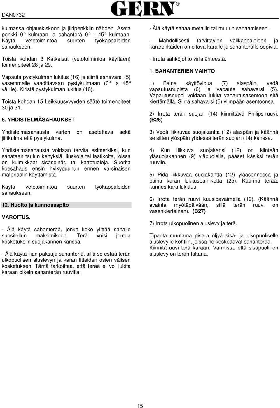 Kiristä pystykulman lukitus (16). Toista kohdan 15 Leikkuusyvyyden säätö toimenpiteet 30 ja 31. 5. YHDISTELMÄSAHAUKSET Yhdistelmäsahausta varten on asetettava sekä jiirikulma että pystykulma.