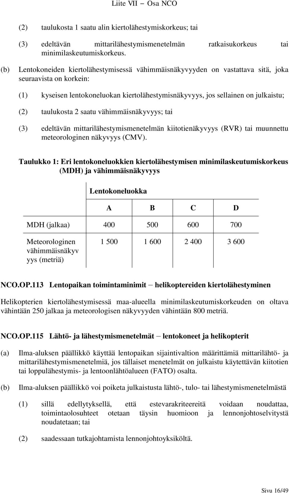 taulukosta 2 saatu vähimmäisnäkyvyys; tai (3) edeltävän mittarilähestymismenetelmän kiitotienäkyvyys (RVR) tai muunnettu meteorologinen näkyvyys (CMV).