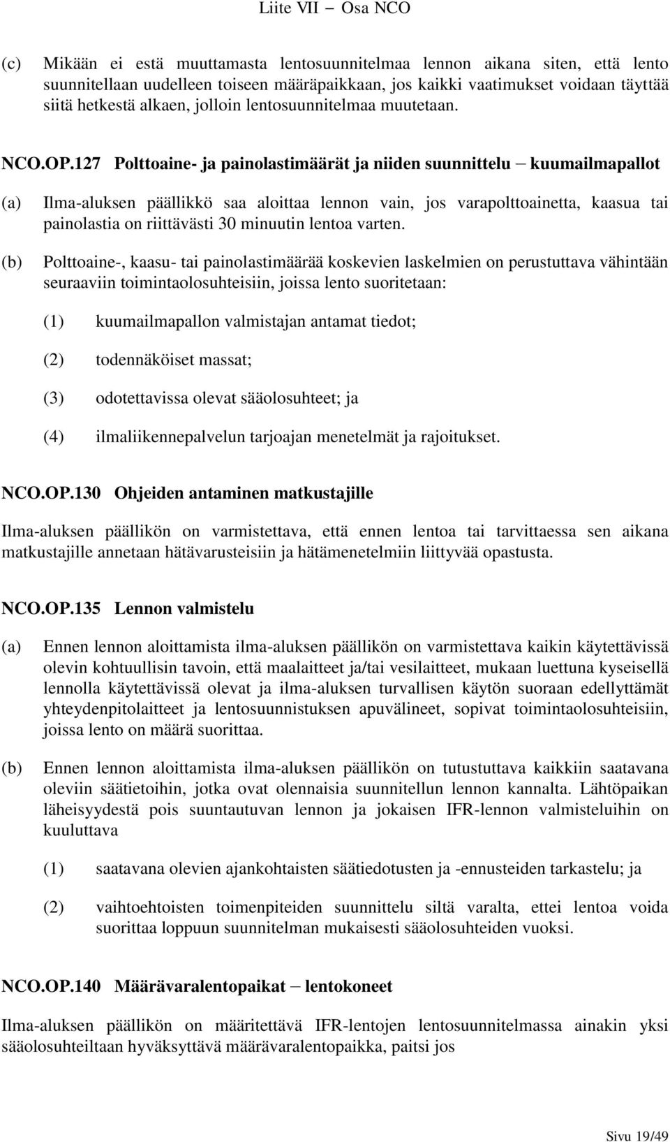 127 Polttoaine- ja painolastimäärät ja niiden suunnittelu kuumailmapallot Ilma-aluksen päällikkö saa aloittaa lennon vain, jos varapolttoainetta, kaasua tai painolastia on riittävästi 30 minuutin