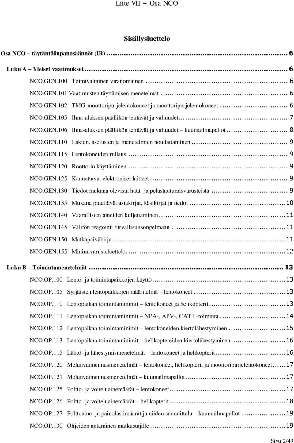 .. 9 NCO.GEN.115 Lentokoneiden rullaus... 9 NCO.GEN.120 Roottorin käyttäminen... 9 NCO.GEN.125 Kannettavat elektroniset laitteet... 9 NCO.GEN.130 Tiedot mukana olevista hätä- ja pelastautumisvarusteista.