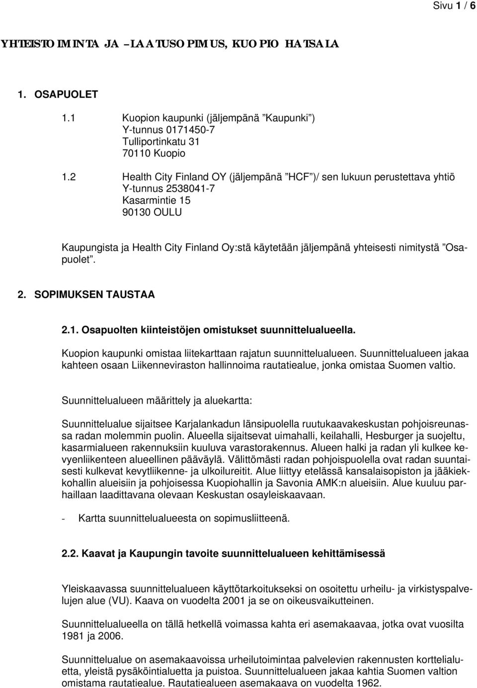 nimitystä Osapuolet. 2. SOPIMUKSEN TAUSTAA 2.1. Osapuolten kiinteistöjen omistukset suunnittelualueella. Kuopion kaupunki omistaa liitekarttaan rajatun suunnittelualueen.
