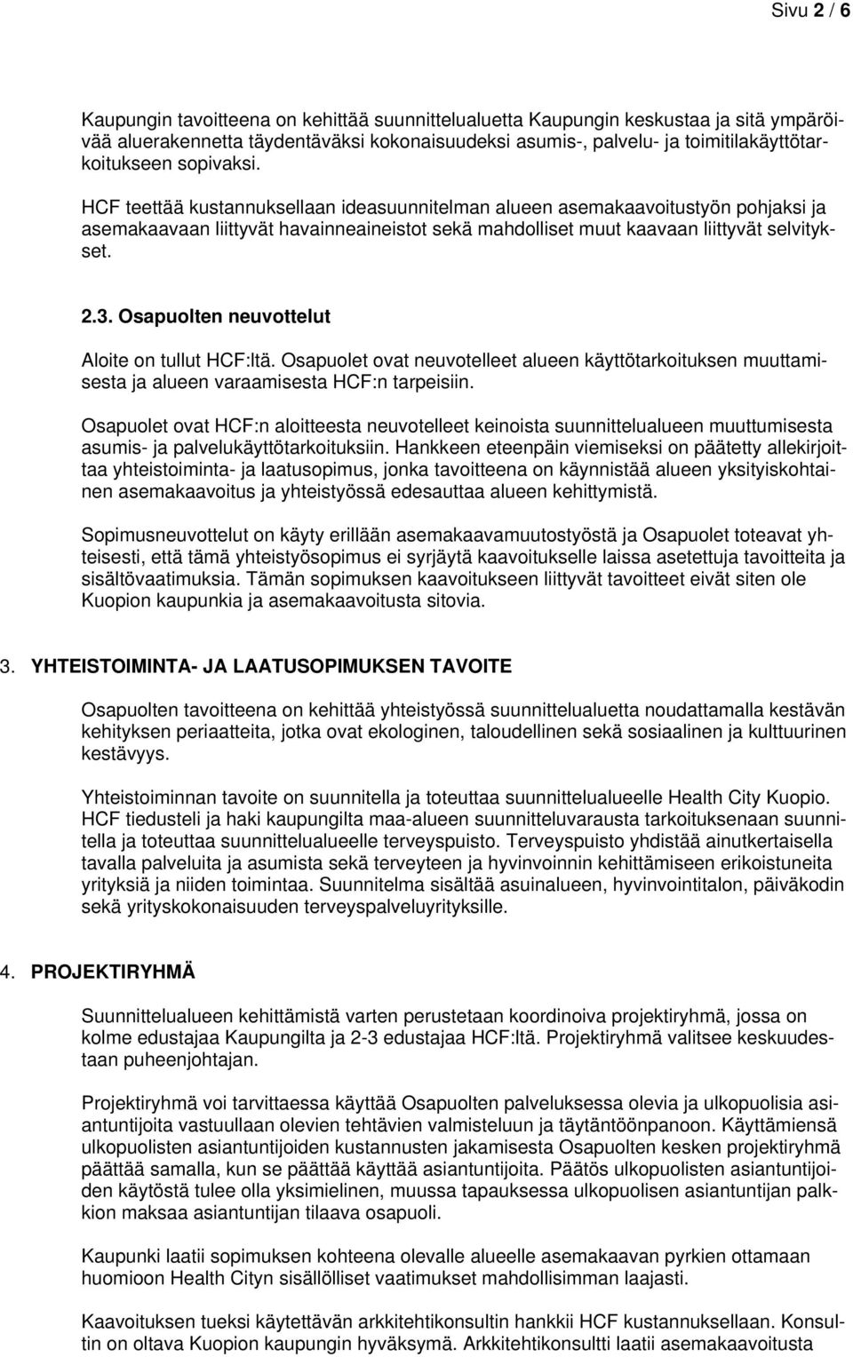 Osapuolten neuvottelut Aloite on tullut HCF:ltä. Osapuolet ovat neuvotelleet alueen käyttötarkoituksen muuttamisesta ja alueen varaamisesta HCF:n tarpeisiin.