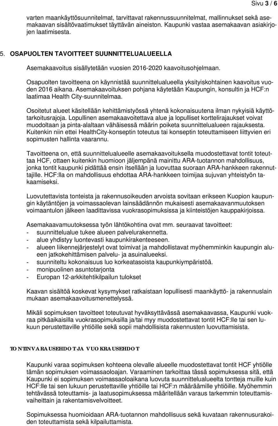 Osapuolten tavoitteena on käynnistää suunnittelualueella yksityiskohtainen kaavoitus vuoden 2016 aikana.