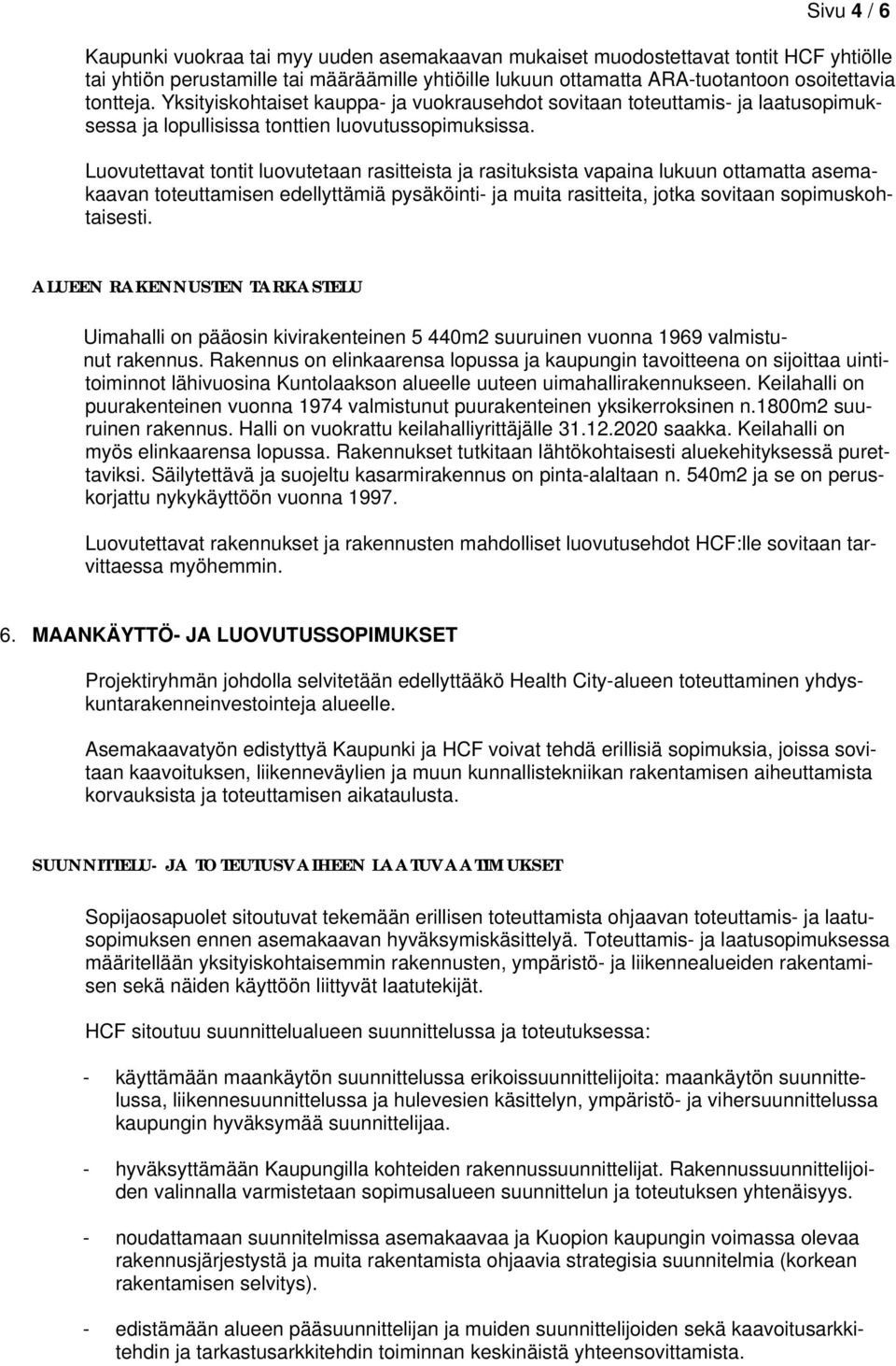 Luovutettavat tontit luovutetaan rasitteista ja rasituksista vapaina lukuun ottamatta asemakaavan toteuttamisen edellyttämiä pysäköinti- ja muita rasitteita, jotka sovitaan sopimuskohtaisesti.