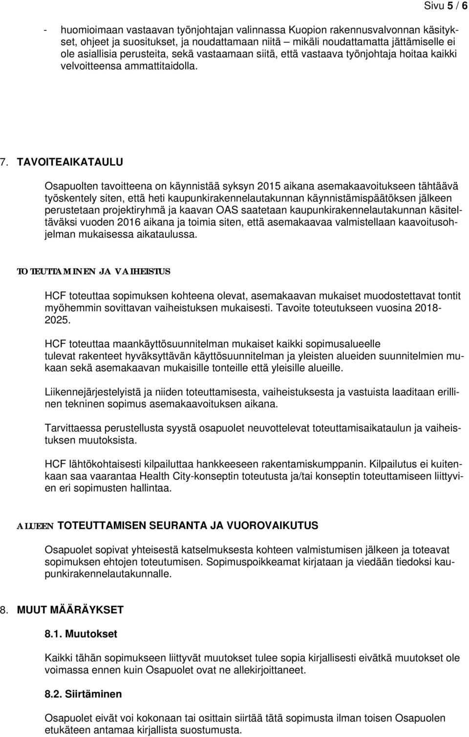 TAVOITEAIKATAULU Osapuolten tavoitteena on käynnistää syksyn 2015 aikana asemakaavoitukseen tähtäävä työskentely siten, että heti kaupunkirakennelautakunnan käynnistämispäätöksen jälkeen perustetaan
