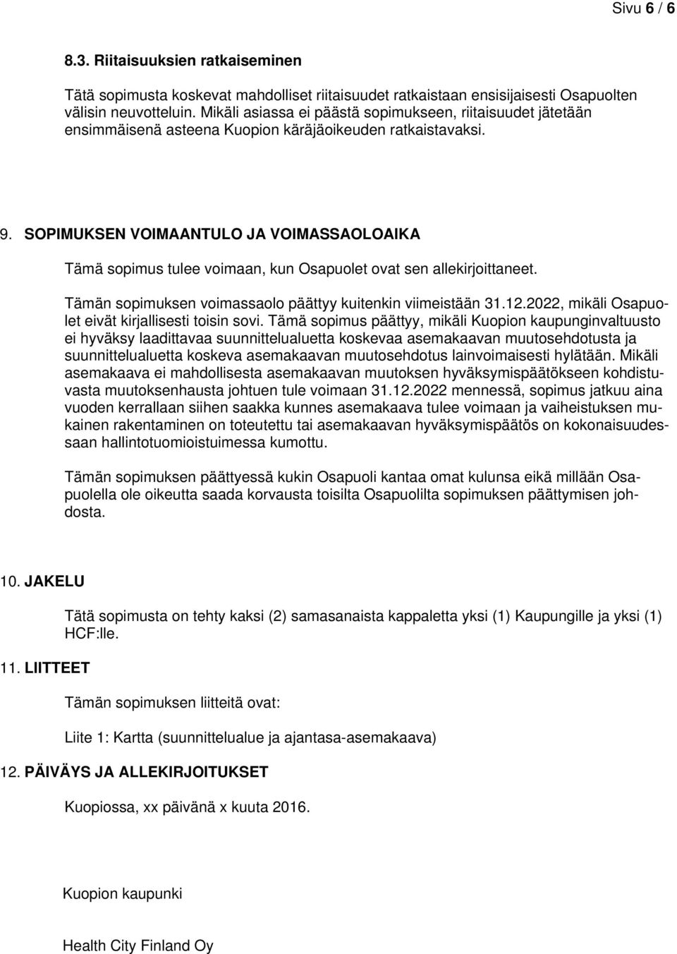 SOPIMUKSEN VOIMAANTULO JA VOIMASSAOLOAIKA Tämä sopimus tulee voimaan, kun Osapuolet ovat sen allekirjoittaneet. Tämän sopimuksen voimassaolo päättyy kuitenkin viimeistään 31.12.