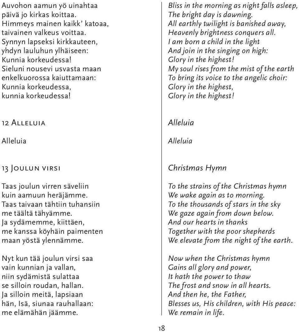 All earthly twilight is banished away, Heavenly brightness conquers all. I am born a child in the light And join in the singing on high: Glory in the highest!