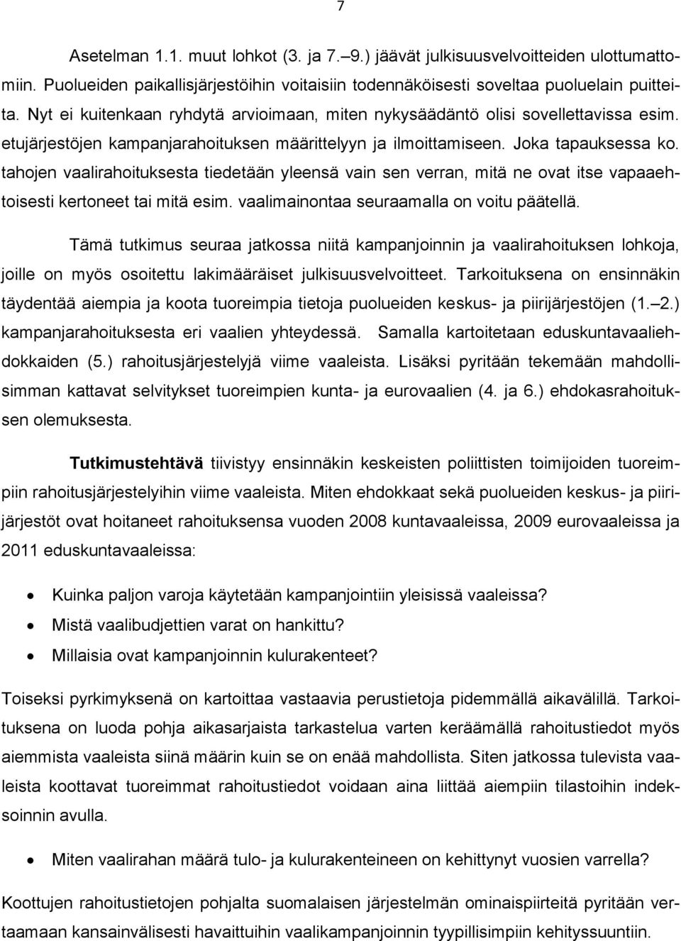 tahojen vaalirahoituksesta tiedetään yleensä vain sen verran, mitä ne ovat itse vapaaehtoisesti kertoneet tai mitä esim. vaalimainontaa seuraamalla on voitu päätellä.