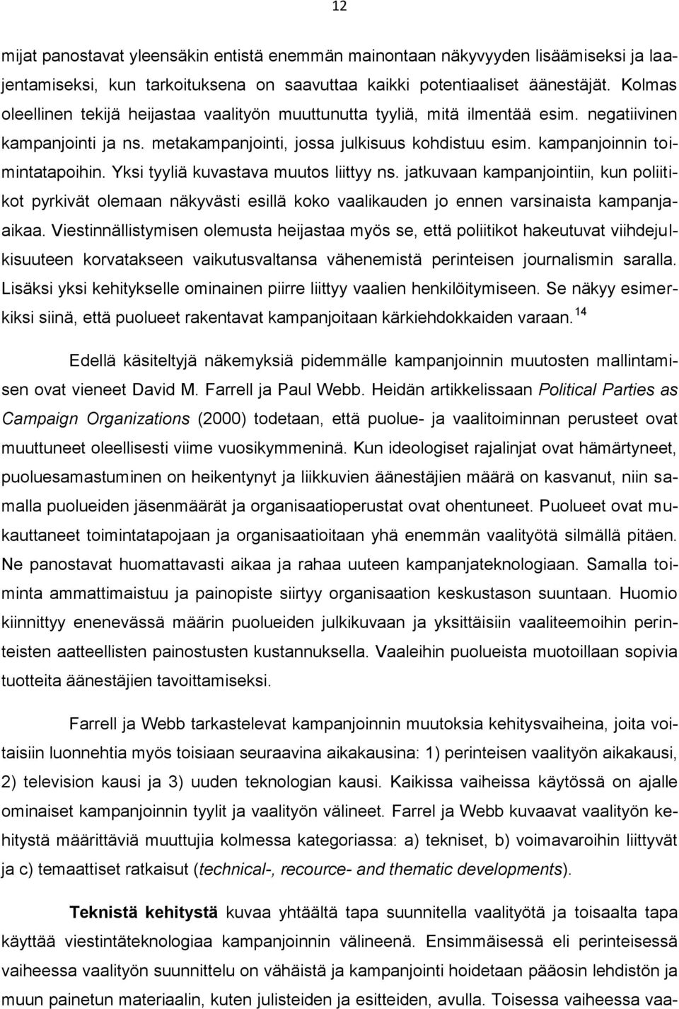 Yksi tyyliä kuvastava muutos liittyy ns. jatkuvaan kampanjointiin, kun poliitikot pyrkivät olemaan näkyvästi esillä koko vaalikauden jo ennen varsinaista kampanjaaikaa.