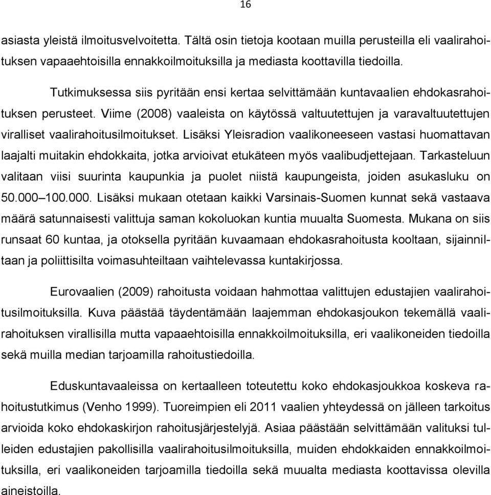 Viime (2008) vaaleista on käytössä valtuutettujen ja varavaltuutettujen viralliset vaalirahoitusilmoitukset.