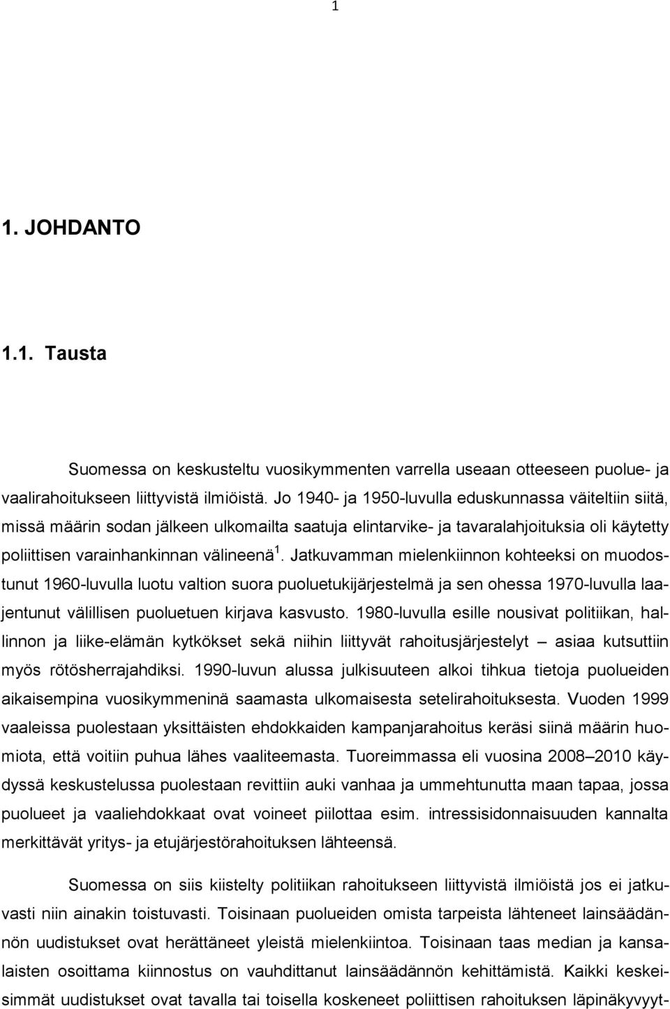 Jatkuvamman mielenkiinnon kohteeksi on muodostunut 1960-luvulla luotu valtion suora puoluetukijärjestelmä ja sen ohessa 1970-luvulla laajentunut välillisen puoluetuen kirjava kasvusto.