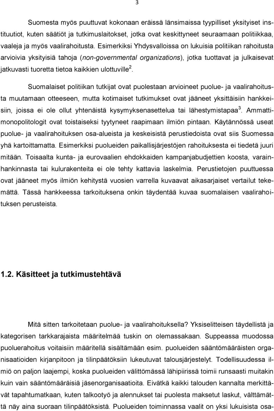 Esimerkiksi Yhdysvalloissa on lukuisia politiikan rahoitusta arvioivia yksityisiä tahoja (non-governmental organizations), jotka tuottavat ja julkaisevat jatkuvasti tuoretta tietoa kaikkien