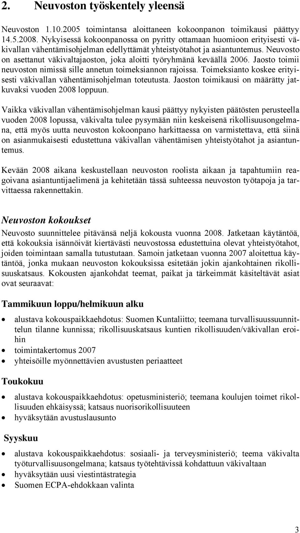 Neuvosto on asettanut väkivaltajaoston, joka aloitti työryhmänä keväällä 2006. Jaosto toimii neuvoston nimissä sille annetun toimeksiannon rajoissa.