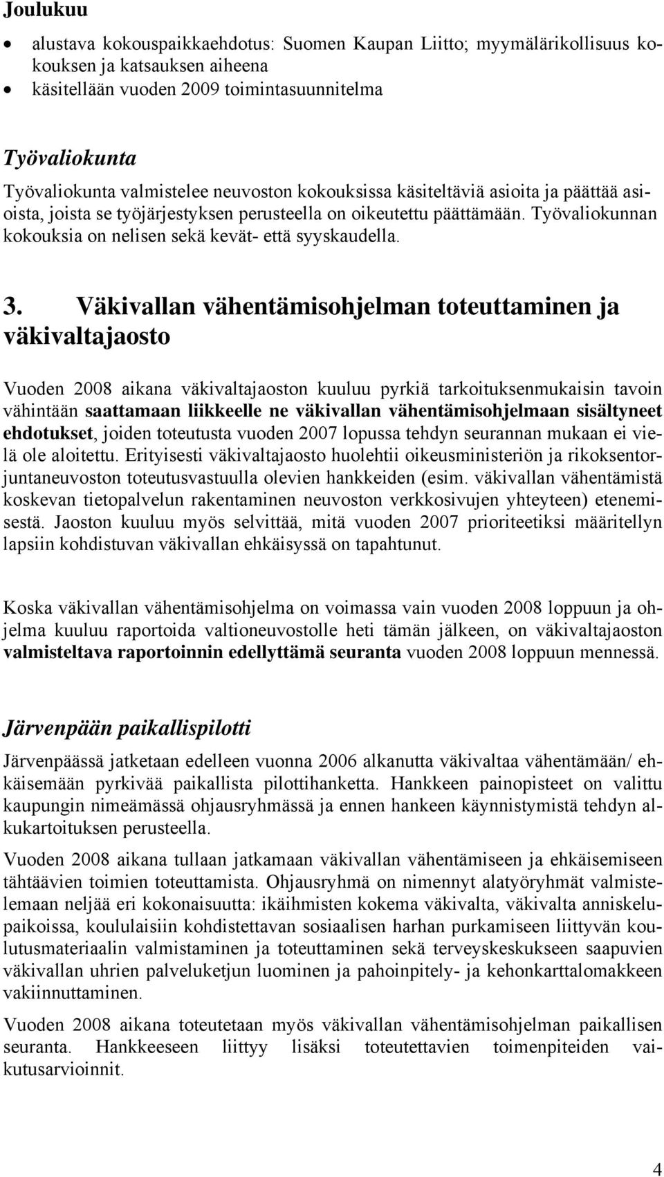 Väkivallan vähentämisohjelman toteuttaminen ja väkivaltajaosto Vuoden 2008 aikana väkivaltajaoston kuuluu pyrkiä tarkoituksenmukaisin tavoin vähintään saattamaan liikkeelle ne väkivallan