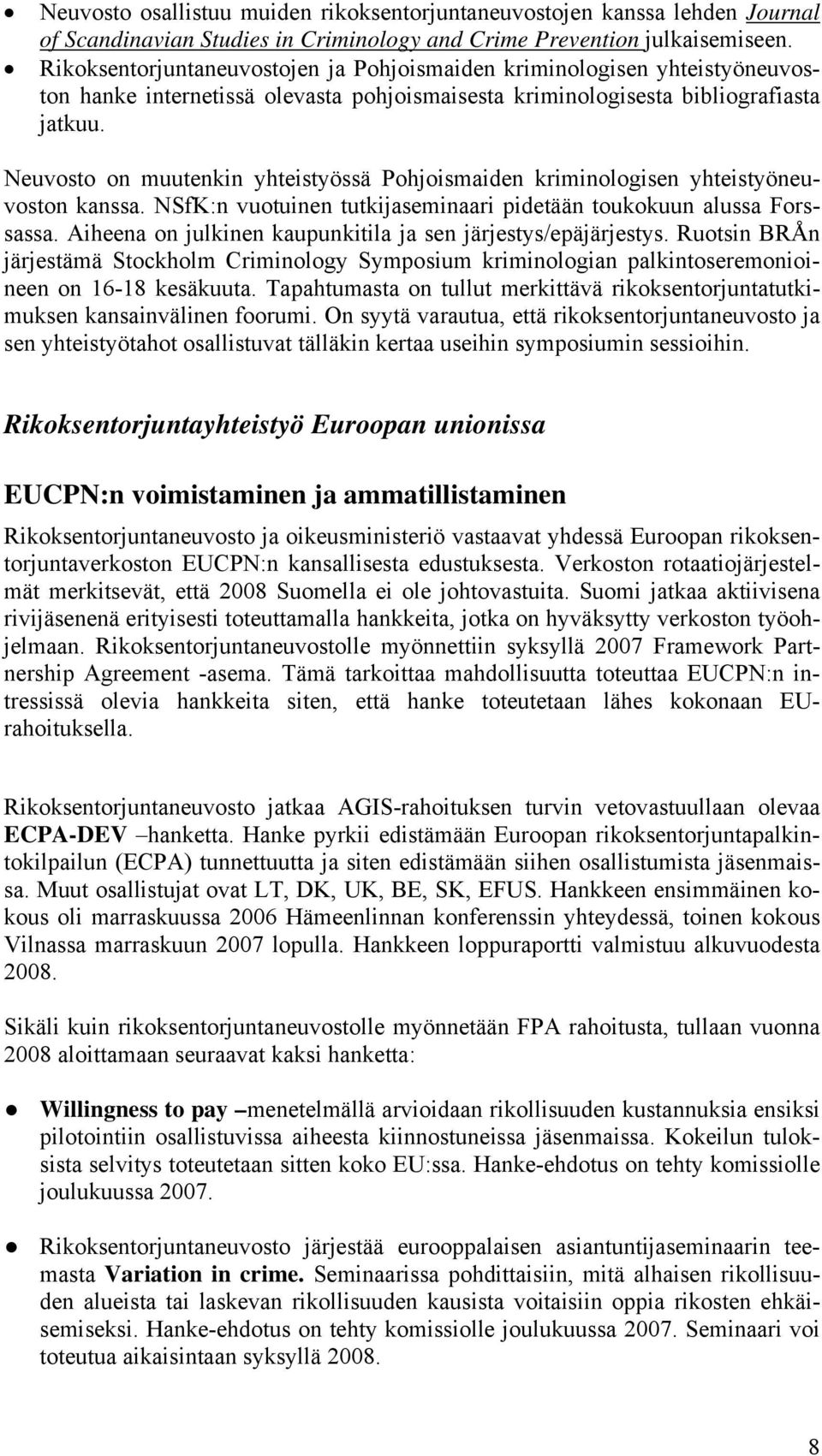 Neuvosto on muutenkin yhteistyössä Pohjoismaiden kriminologisen yhteistyöneuvoston kanssa. NSfK:n vuotuinen tutkijaseminaari pidetään toukokuun alussa Forssassa.