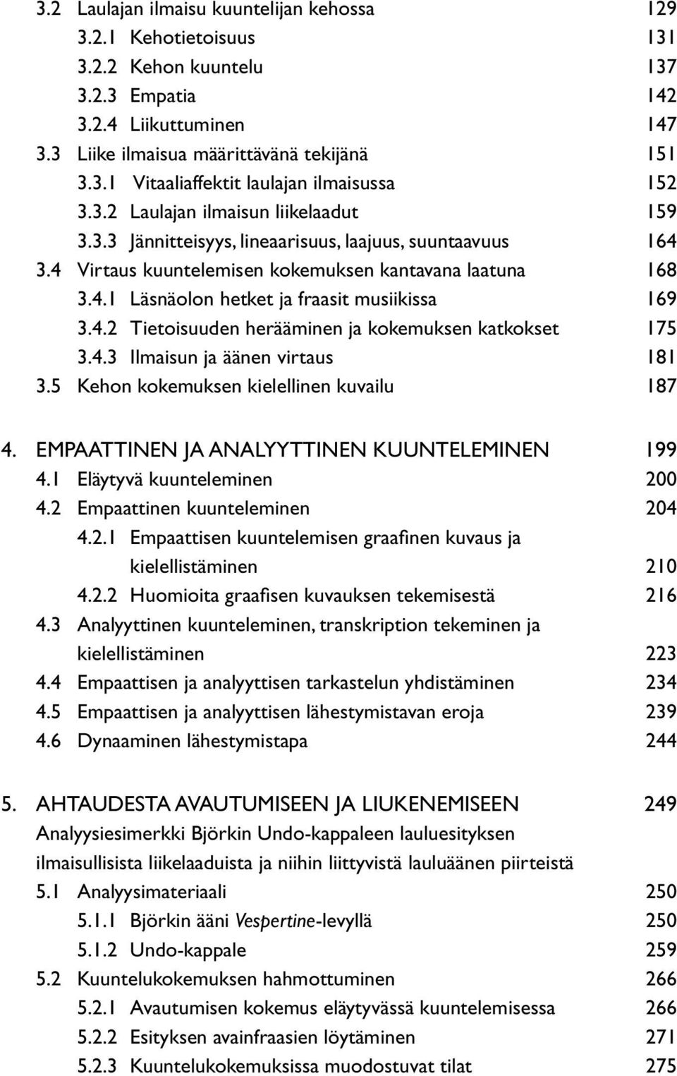 4.2 Tietoisuuden herääminen ja kokemuksen katkokset 175 3.4.3 Ilmaisun ja äänen virtaus 181 3.5 Kehon kokemuksen kielellinen kuvailu 187 4. EMPAATTINEN JA ANALYYTTINEN KUUNTELEMINEN 199 4.