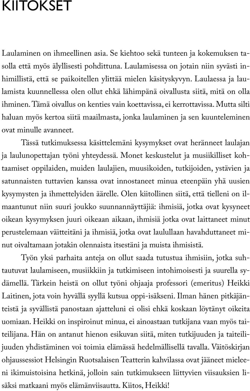 Laulaessa ja laulamista kuunnellessa olen ollut ehkä lähimpänä oivallusta siitä, mitä on olla ihminen. Tämä oivallus on kenties vain koettavissa, ei kerrottavissa.