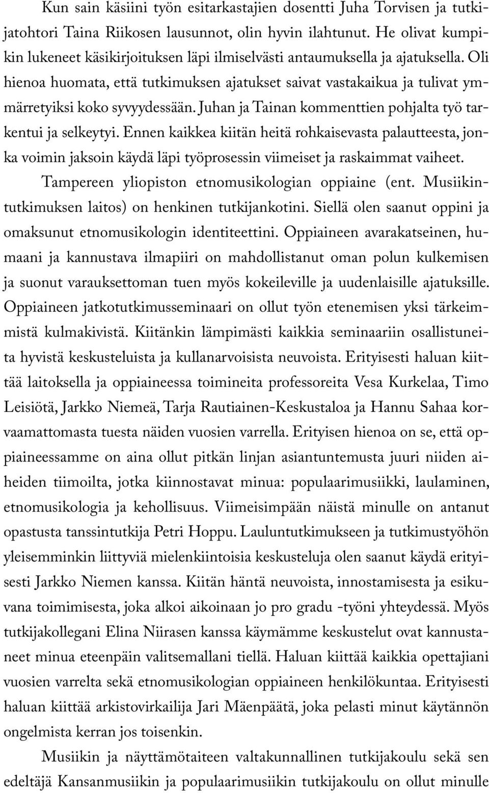 Oli hienoa huomata, että tutkimuksen ajatukset saivat vastakaikua ja tulivat ymmärretyiksi koko syvyydessään. Juhan ja Tainan kommenttien pohjalta työ tarkentui ja selkeytyi.