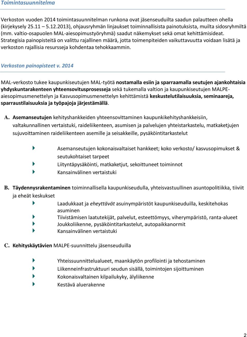Strategisia painopisteitä on valittu rajallinen määrä, jotta toimenpiteiden vaikuttavuutta voidaan lisätä ja verkoston rajallisia resursseja kohdentaa tehokkaammin. Verkoston painopisteet v.