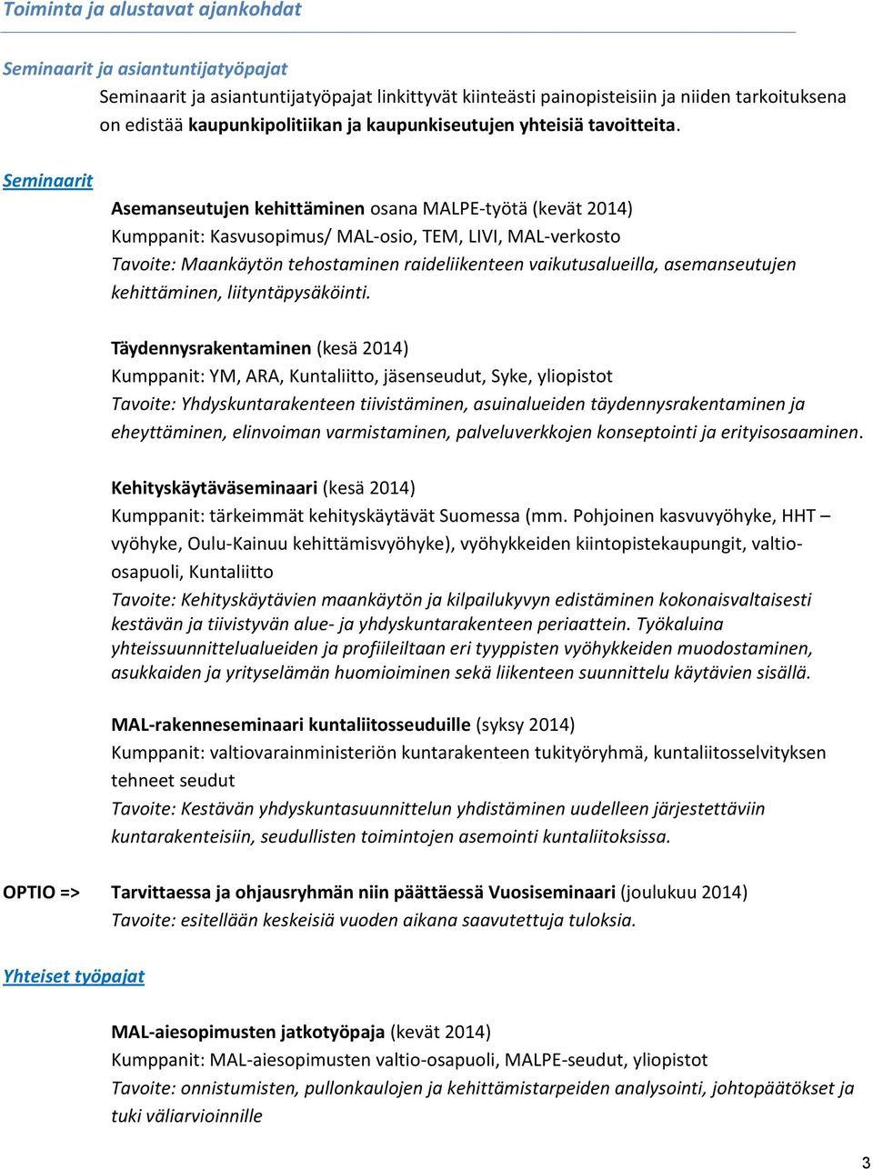 Seminaarit Asemanseutujen kehittäminen osana MALPE-työtä (kevät 2014) Kumppanit: Kasvusopimus/ MAL-osio, TEM, LIVI, MAL-verkosto Tavoite: Maankäytön tehostaminen raideliikenteen vaikutusalueilla,