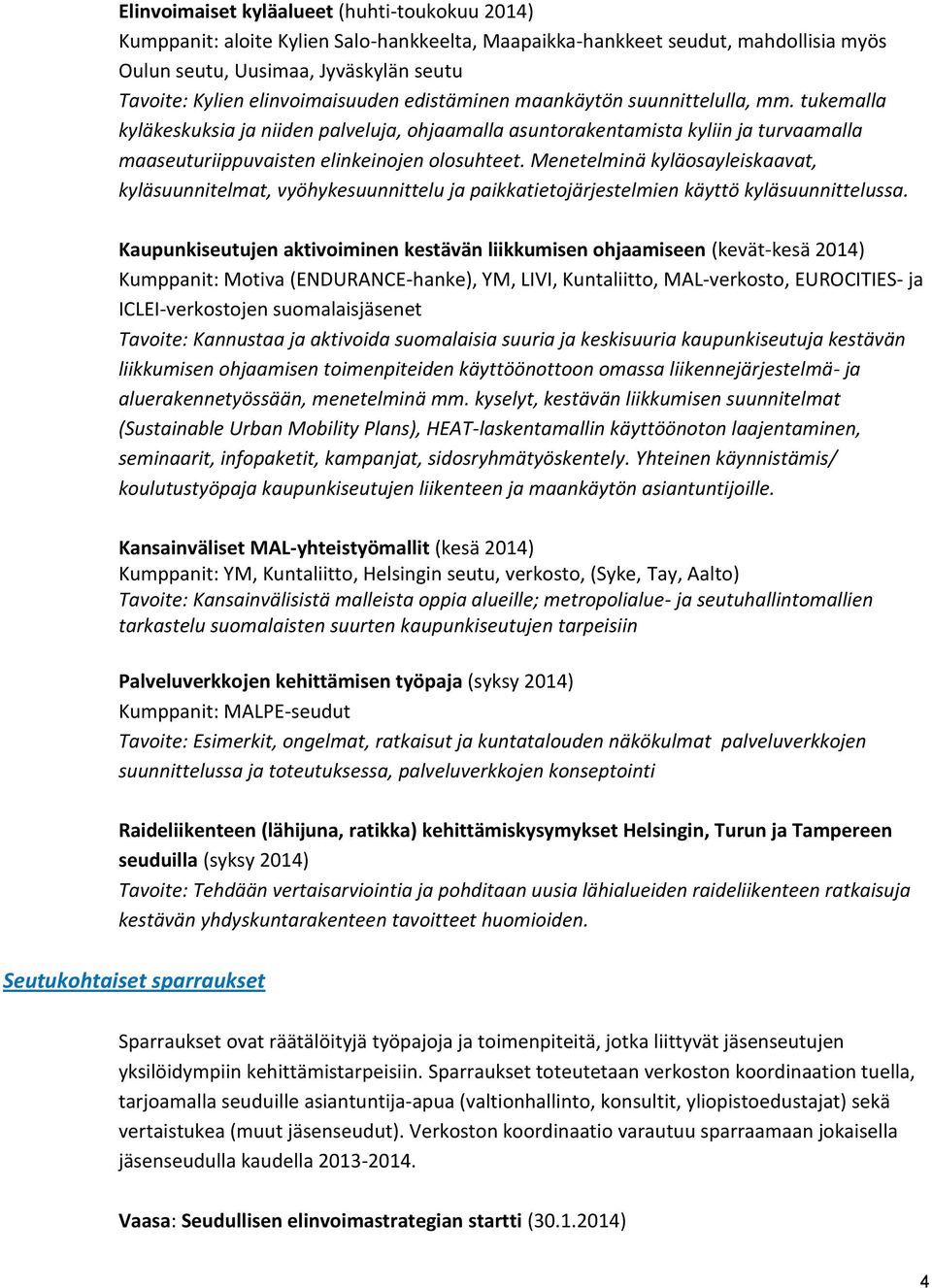tukemalla kyläkeskuksia ja niiden palveluja, ohjaamalla asuntorakentamista kyliin ja turvaamalla maaseuturiippuvaisten elinkeinojen olosuhteet.